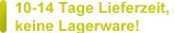 10-14 Tage Lieferzeit, keine Lagerware !